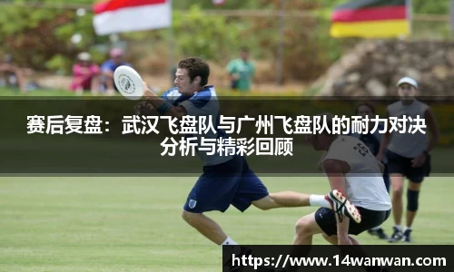 赛后复盘：武汉飞盘队与广州飞盘队的耐力对决分析与精彩回顾