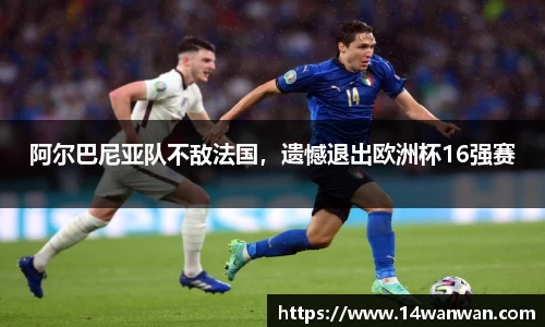 阿尔巴尼亚队不敌法国，遗憾退出欧洲杯16强赛