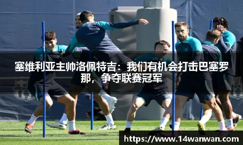 塞维利亚主帅洛佩特吉：我们有机会打击巴塞罗那，争夺联赛冠军