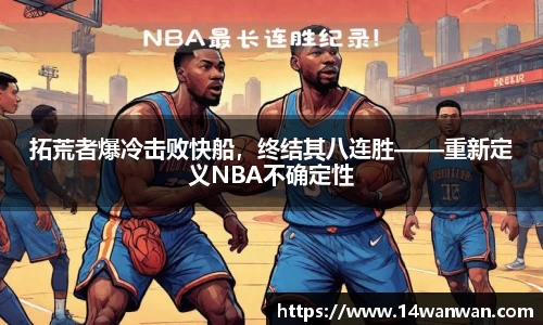 拓荒者爆冷击败快船，终结其八连胜——重新定义NBA不确定性