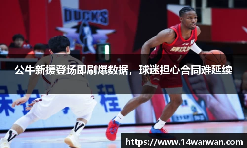 公牛新援登场即刷爆数据，球迷担心合同难延续