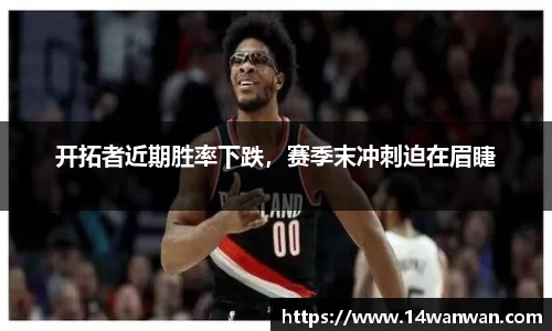 开拓者近期胜率下跌，赛季末冲刺迫在眉睫
