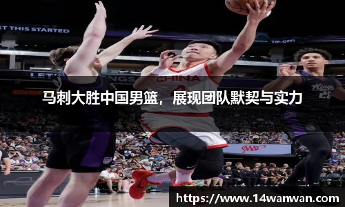 马刺大胜中国男篮，展现团队默契与实力
