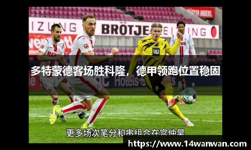 多特蒙德客场胜科隆，德甲领跑位置稳固