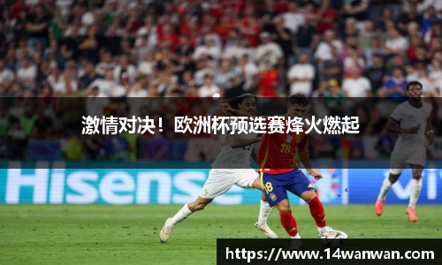 激情对决！欧洲杯预选赛烽火燃起