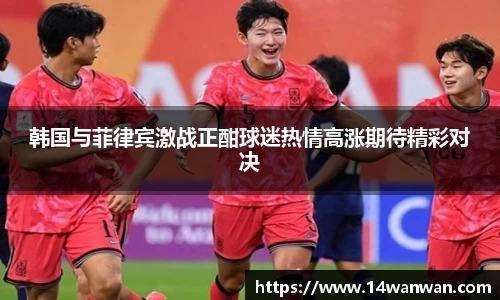韩国与菲律宾激战正酣球迷热情高涨期待精彩对决
