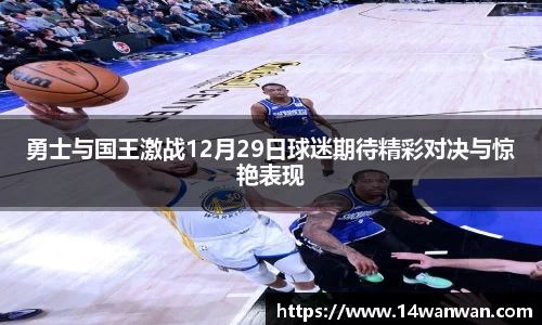 勇士与国王激战12月29日球迷期待精彩对决与惊艳表现