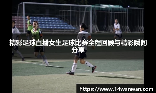精彩足球直播女生足球比赛全程回顾与精彩瞬间分享