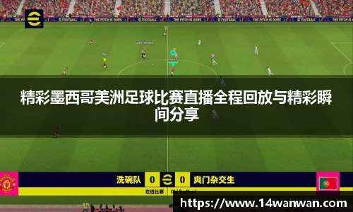 精彩墨西哥美洲足球比赛直播全程回放与精彩瞬间分享