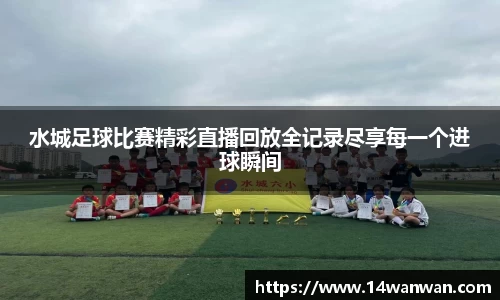 水城足球比赛精彩直播回放全记录尽享每一个进球瞬间