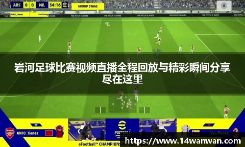 岩河足球比赛视频直播全程回放与精彩瞬间分享尽在这里