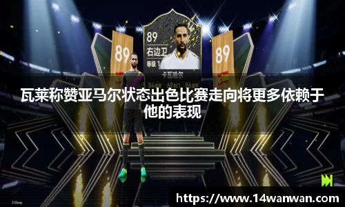瓦莱称赞亚马尔状态出色比赛走向将更多依赖于他的表现