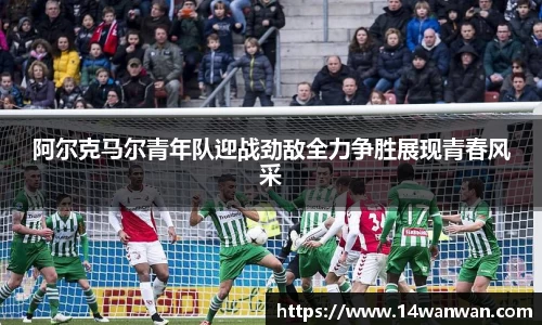 阿尔克马尔青年队迎战劲敌全力争胜展现青春风采