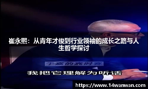 崔永熙：从青年才俊到行业领袖的成长之路与人生哲学探讨