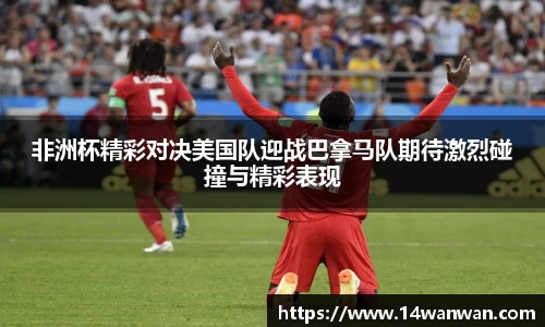 非洲杯精彩对决美国队迎战巴拿马队期待激烈碰撞与精彩表现